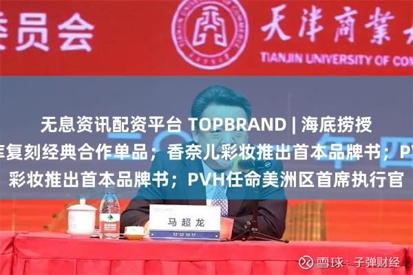 无息资讯配资平台 TOPBRAND | 海底捞授出5亿贷款至副牌；优衣库复刻经典合作单品；香奈儿彩妆推出首本品牌书；PVH任命美洲区首席执行官