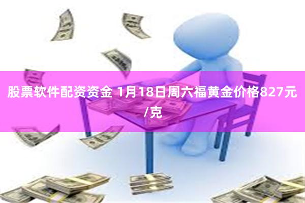 股票软件配资资金 1月18日周六福黄金价格827元/克